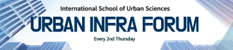 International School of Urban Sciences URBAN INFRA FORUM Every 2nd Thursday